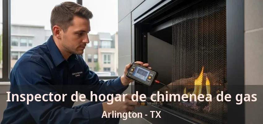 Inspector de hogar de chimenea de gas Arlington - TX Inspector de hogar de chimenea de gas Arlington - TX
