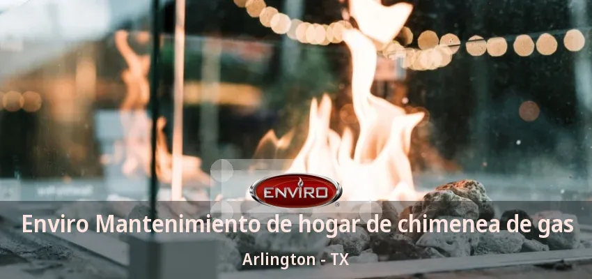 Enviro Mantenimiento de hogar de chimenea de gas Arlington - TX Enviro Mantenimiento de hogar de chimenea de gas Arlington - TX