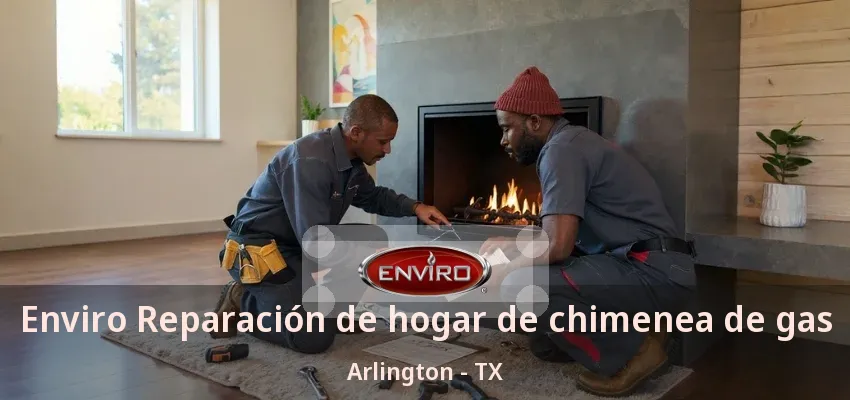 Enviro Reparación de hogar de chimenea de gas Arlington - TX