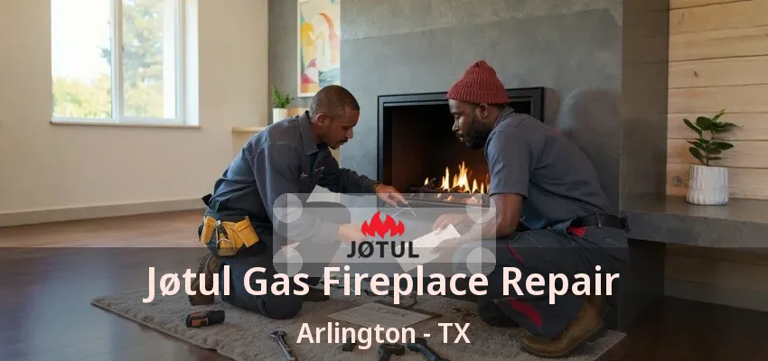 Jøtul Gas Fireplace Repair Arlington - TX