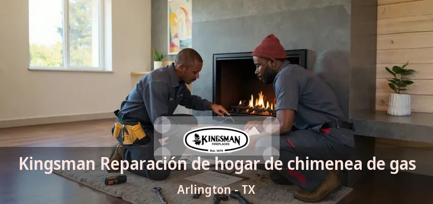 Kingsman Reparación de hogar de chimenea de gas Arlington - TX Kingsman Reparación de hogar de chimenea de gas Arlington - TX