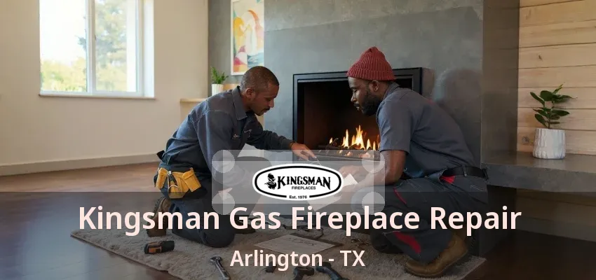 Kingsman Gas Fireplace Repair Arlington - TX