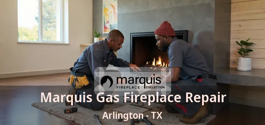Marquis Gas Fireplace Repair Arlington - TX