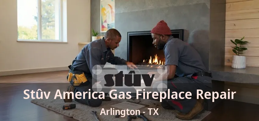 Stûv America Gas Fireplace Repair Arlington - TX