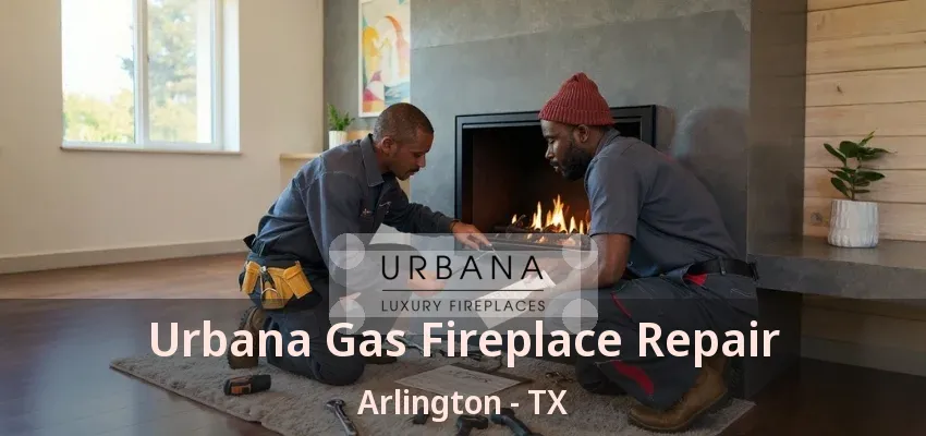 Urbana Gas Fireplace Repair Arlington - TX