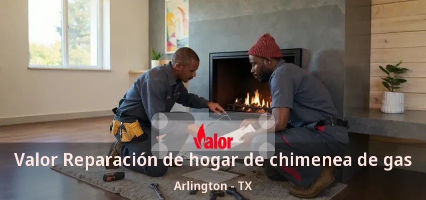 Valor Reparación de hogar de chimenea de gas Arlington - TX Valor Reparación de hogar de chimenea de gas Arlington - TX