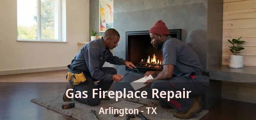 Gas Fireplace Repair Arlington - TX