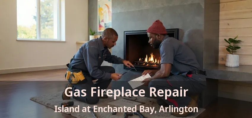 Gas Fireplace Repair Island at Enchanted Bay, Arlington - TX