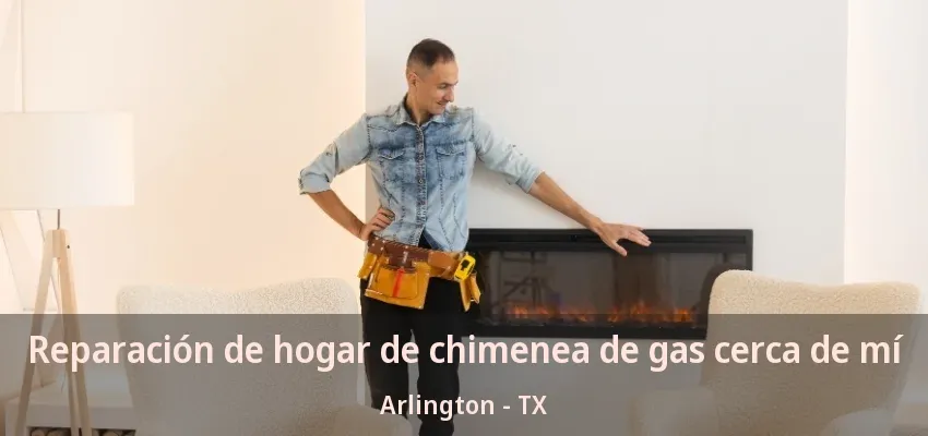 Reparación de hogar de chimenea de gas cerca de mí Arlington - TX