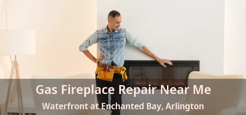Gas Fireplace Repair Near Me Waterfront at Enchanted Bay, Arlington - TX