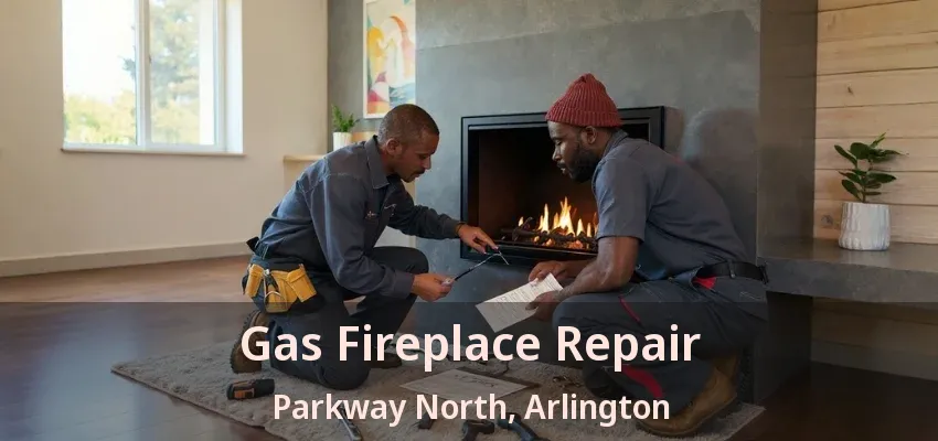 Gas Fireplace Repair Parkway North, Arlington - TX