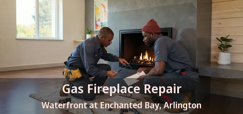 Gas Fireplace Repair Waterfront at Enchanted Bay, Arlington - TX