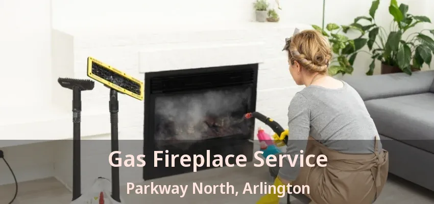 Gas Fireplace Service Parkway North, Arlington - TX