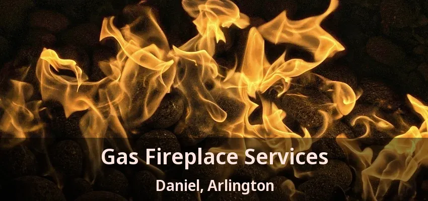 Gas Fireplace Services Daniel, Arlington - TX