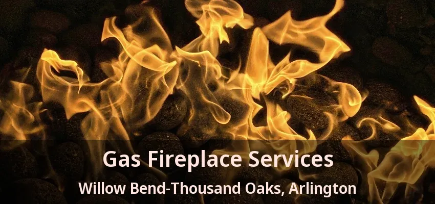 Gas Fireplace Services Willow Bend-Thousand Oaks, Arlington - TX