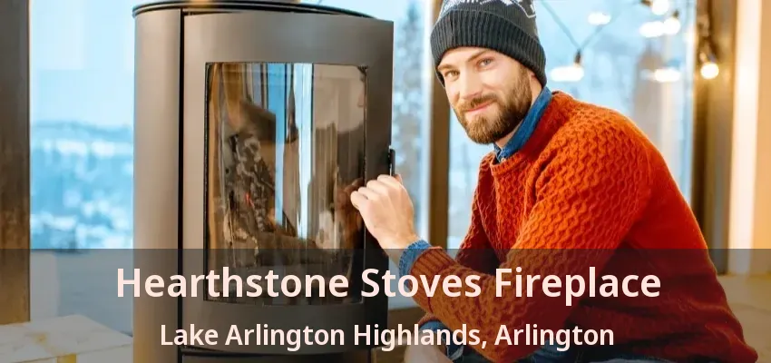 Hearthstone Stoves Fireplace Lake Arlington Highlands, Arlington - TX