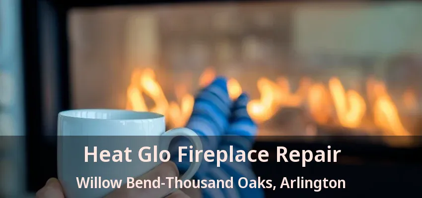 Heat Glo Fireplace Repair Willow Bend-Thousand Oaks, Arlington - TX