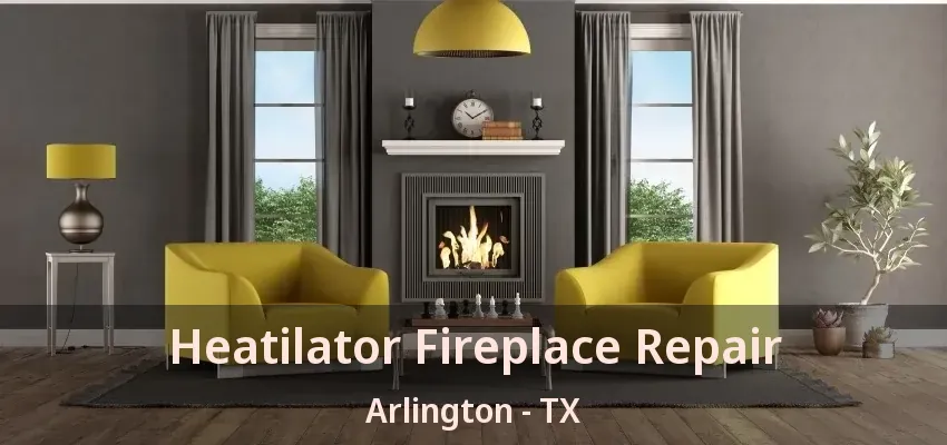 Heatilator Fireplace Repair Arlington - TX