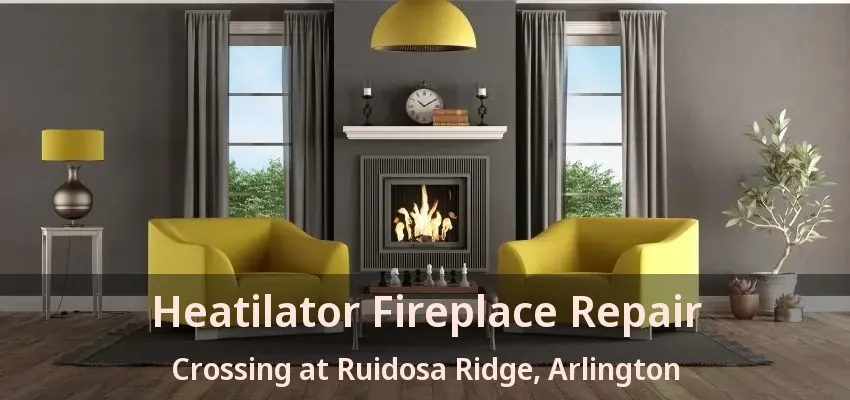 Heatilator Fireplace Repair Crossing at Ruidosa Ridge, Arlington - TX