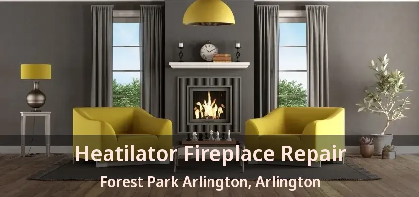 Heatilator Fireplace Repair Forest Park Arlington, Arlington - TX