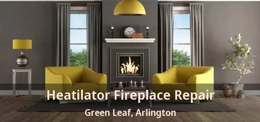 Heatilator Fireplace Repair Green Leaf, Arlington - TX