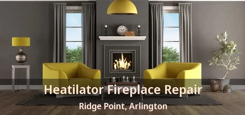 Heatilator Fireplace Repair Ridge Point, Arlington - TX