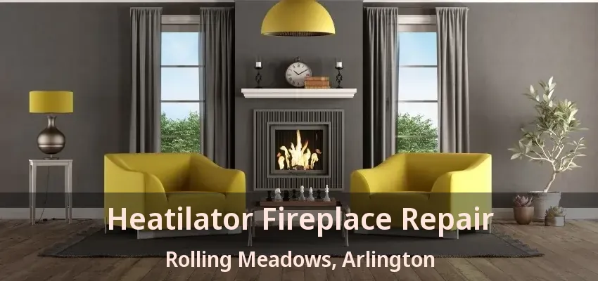Heatilator Fireplace Repair Rolling Meadows, Arlington - TX