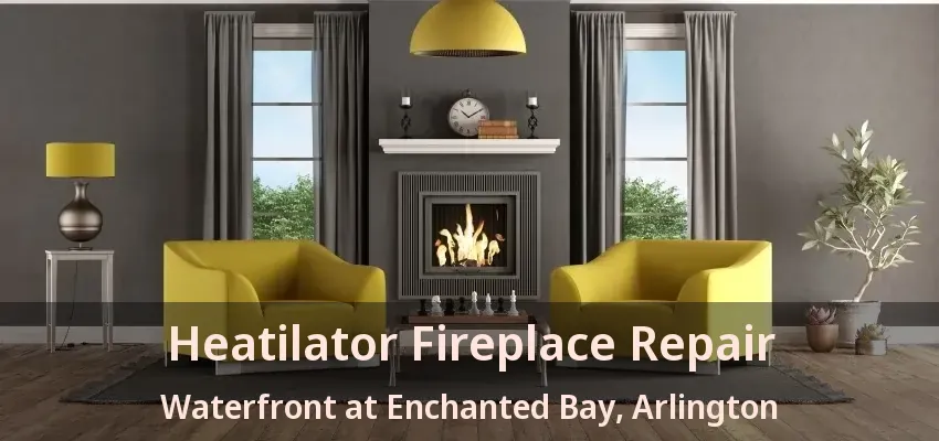 Heatilator Fireplace Repair Waterfront at Enchanted Bay, Arlington - TX