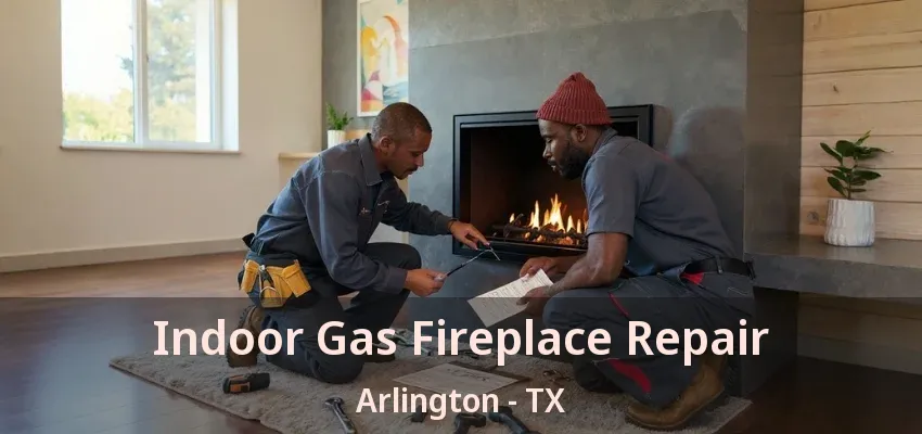 Indoor Gas Fireplace Repair Arlington - TX