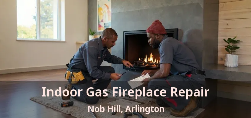 Indoor Gas Fireplace Repair Nob Hill, Arlington - TX