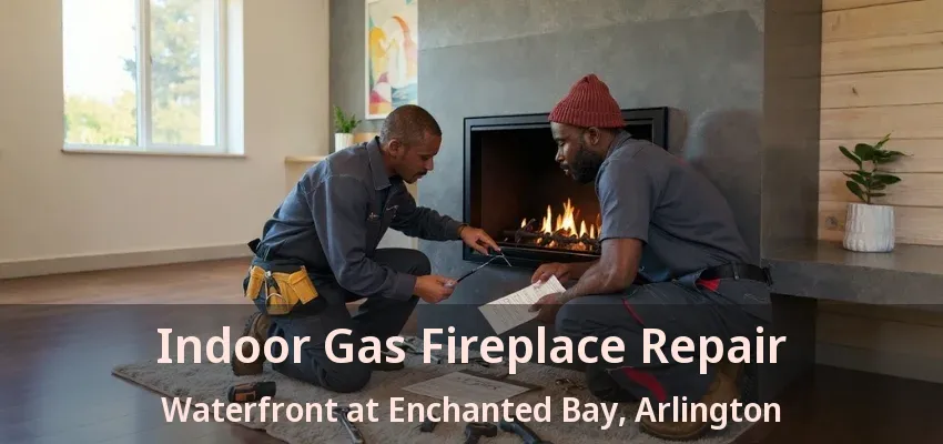 Indoor Gas Fireplace Repair Waterfront at Enchanted Bay, Arlington - TX