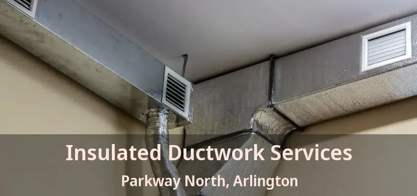 Insulated Ductwork Services Parkway North, Arlington - TX
