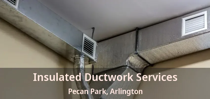 Insulated Ductwork Services Pecan Park, Arlington - TX