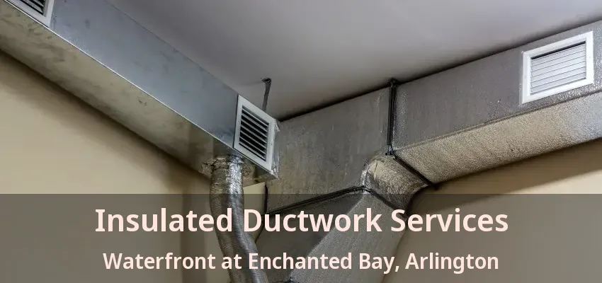 Insulated Ductwork Services Waterfront at Enchanted Bay, Arlington - TX