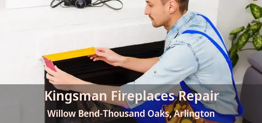 Kingsman Fireplaces Repair Willow Bend-Thousand Oaks, Arlington - TX