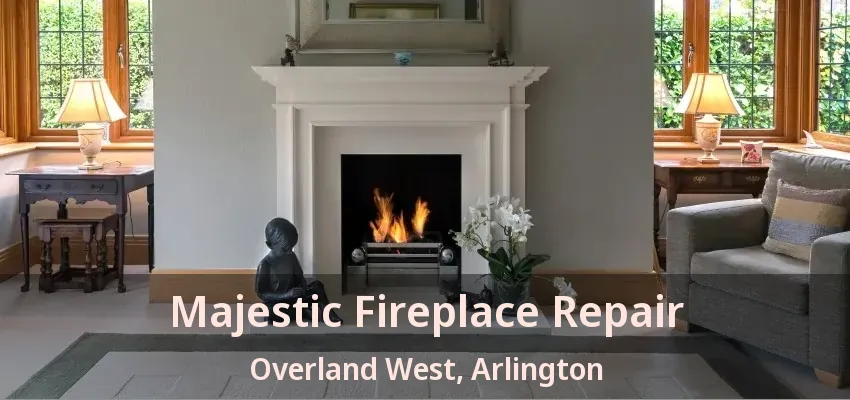 Majestic Fireplace Repair Overland West, Arlington - TX