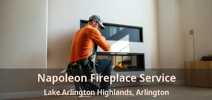 Napoleon Fireplace Service Lake Arlington Highlands, Arlington - TX