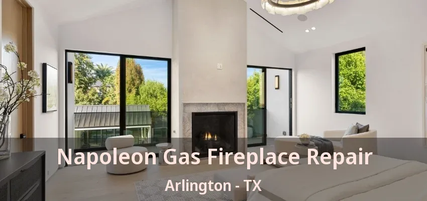 Napoleon Gas Fireplace Repair Arlington - TX