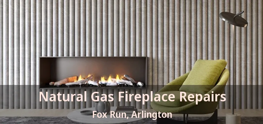 Natural Gas Fireplace Repairs Fox Run, Arlington - TX