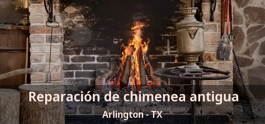 Reparación de chimenea antigua Arlington - TX Reparación de chimenea antigua Arlington - TX