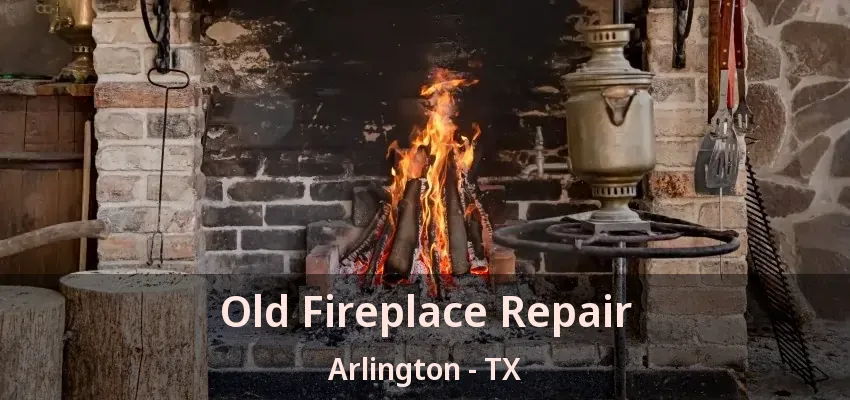 Old Fireplace Repair Arlington - TX