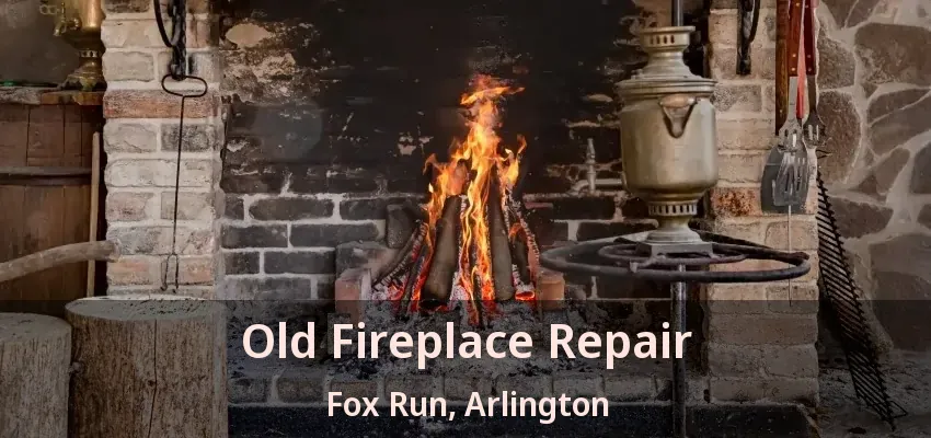 Old Fireplace Repair Fox Run, Arlington - TX