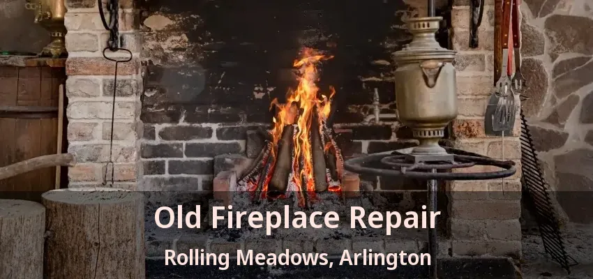 Old Fireplace Repair Rolling Meadows, Arlington - TX
