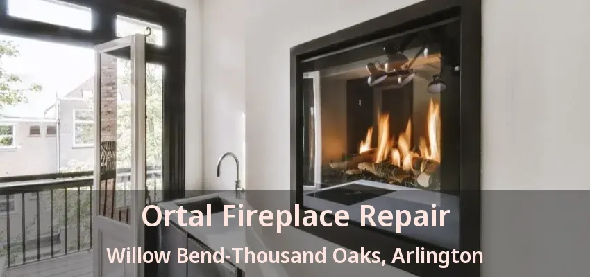 Ortal Fireplace Repair Willow Bend-Thousand Oaks, Arlington - TX