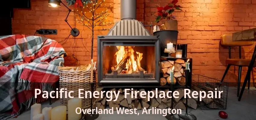 Pacific Energy Fireplace Repair Overland West, Arlington - TX
