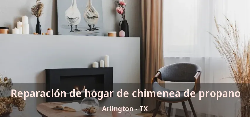 Reparación de hogar de chimenea de propano Arlington - TX