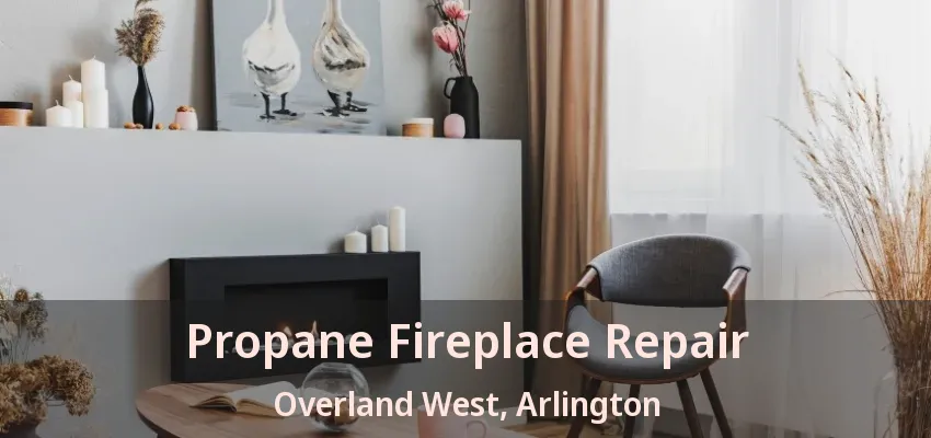 Propane Fireplace Repair Overland West, Arlington - TX