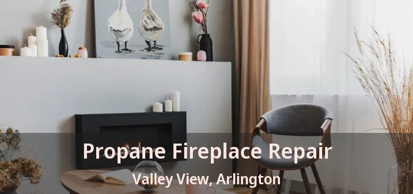 Propane Fireplace Repair Valley View, Arlington - TX