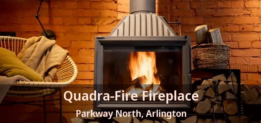 Quadra-Fire Fireplace Parkway North, Arlington - TX