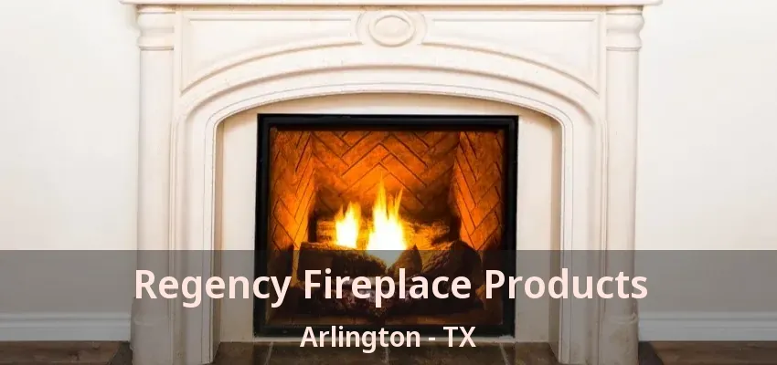 Regency Fireplace Products Arlington - TX